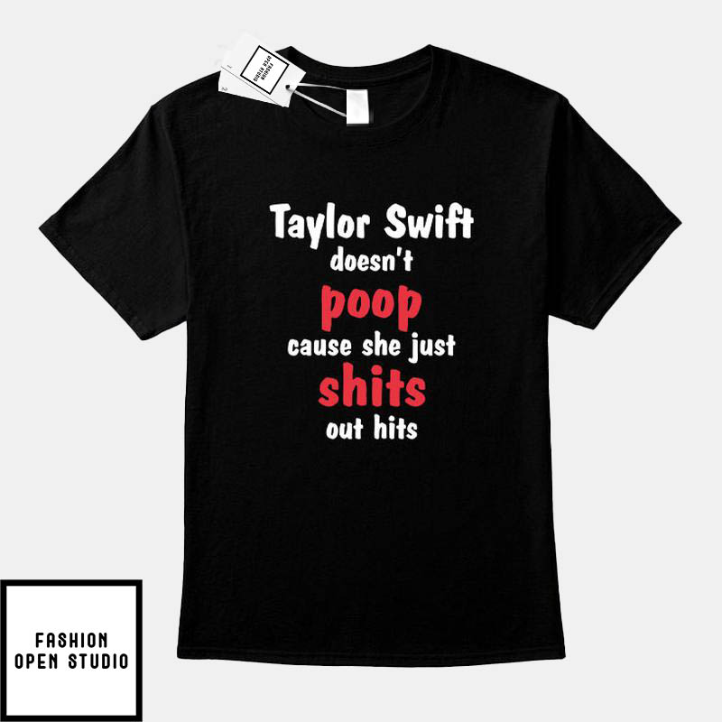 Taylor Swift Doesn’t Poop Cause She Just Shits Out Hits T-shirt
