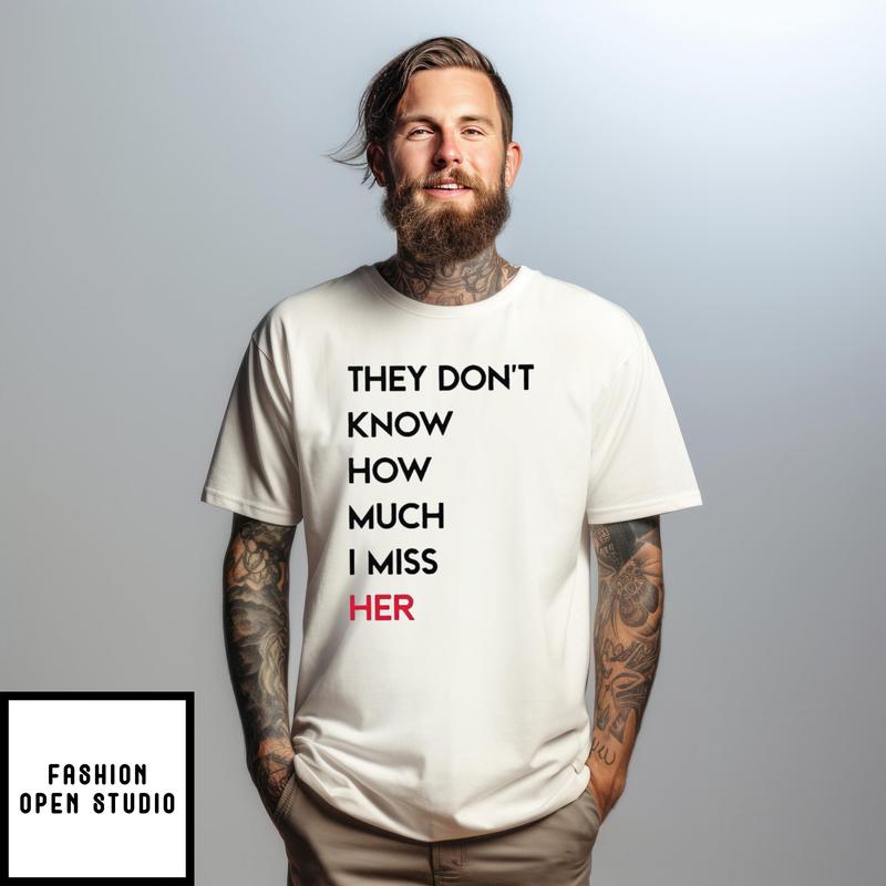 Taylor Swift They Don’t Know How Much I Miss Her T-shirt