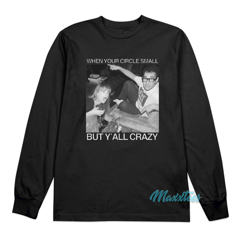 Taylor When Your Circle Small But Y'all Crazy Long Sleeve Shirt