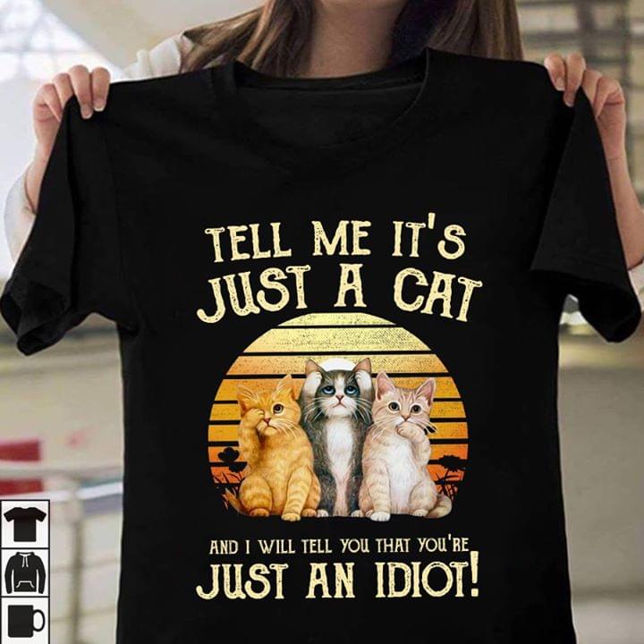 Tell Me It's Just A Cat And I Will Tell You That You're Shirt