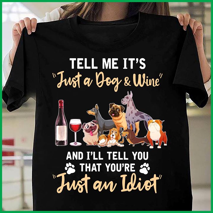 Tell Me It's Just A Dog & Wine And I'll Tell You Shirt