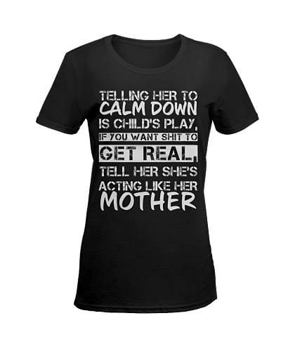 Telling Her To Calm Down Is Child's Play If You Want Shit To Get Real Shirt