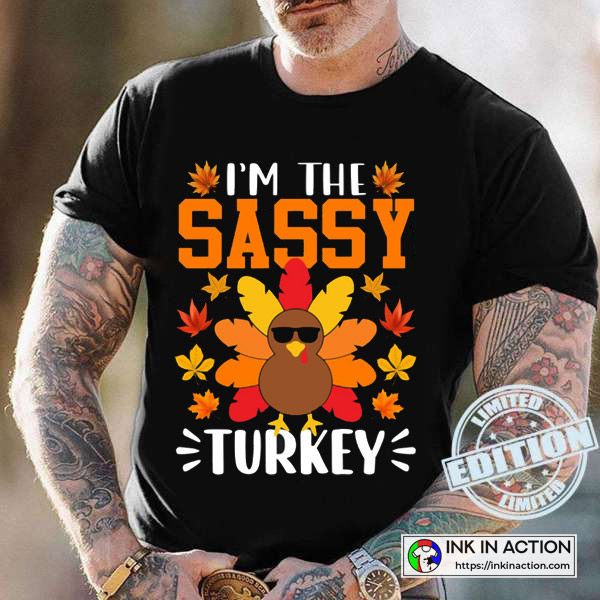 Thanksgiving I’m The Sassy Turkey Shirt Funny T-shirt