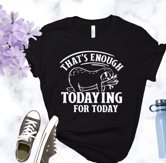 That's Enough Todaying For Today Sloth Shirt