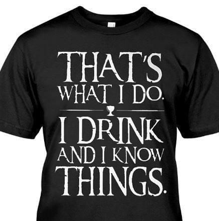 That's What I Do I Drink And I Know Things Shirt