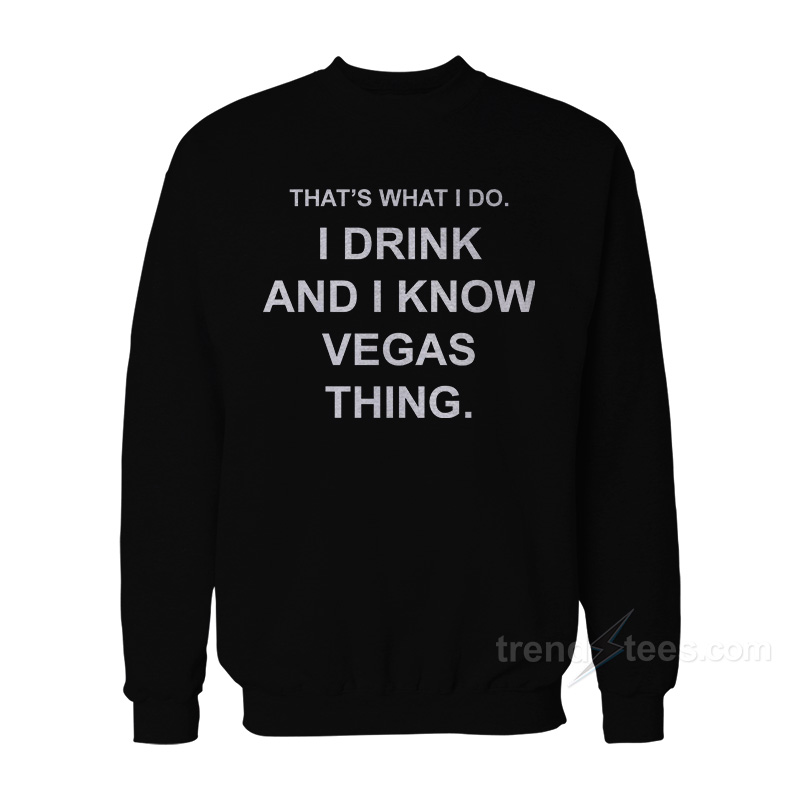 That's What I Do I Drink And I Know Vegas Things Sweatshirt