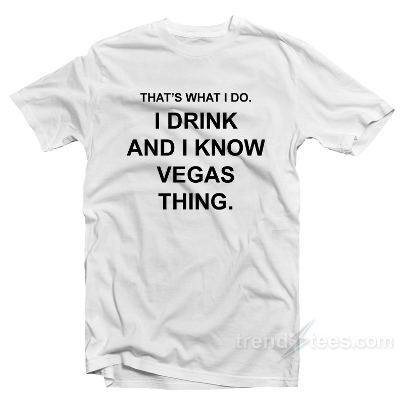 That's What I Do I Drink And I Know Vegas Things T-shirt