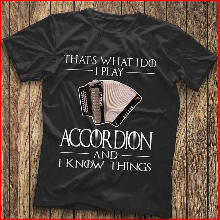 That's What I Do I Play Accordion And I Know Things Shirt