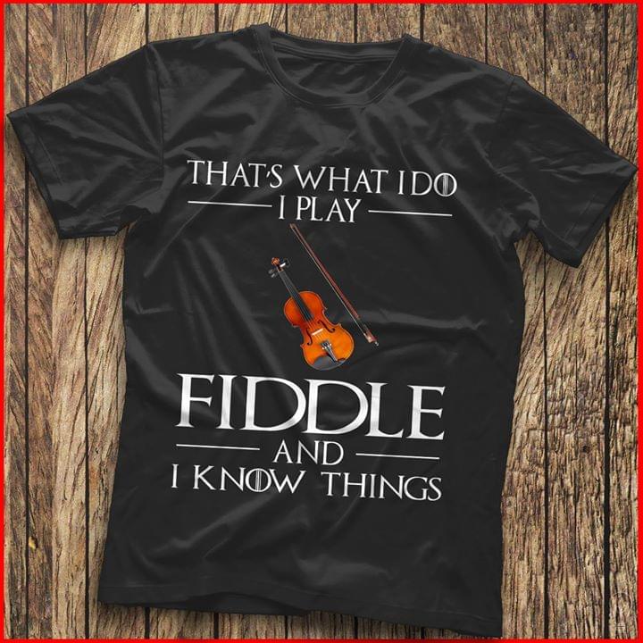 That's What I Do I Play Fiddle And I Know Things Shirt