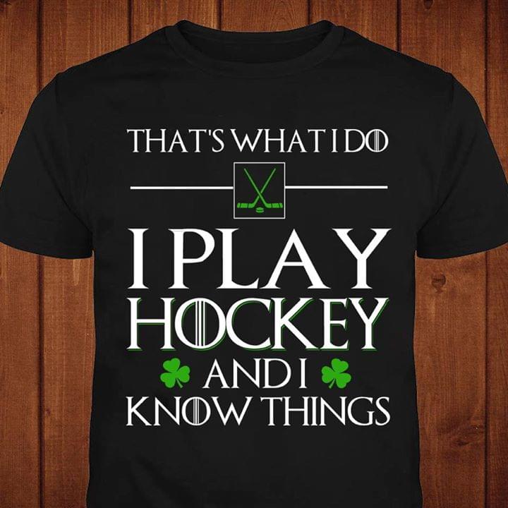 That's What I Do I Play Hockey And I Know Things Shirt