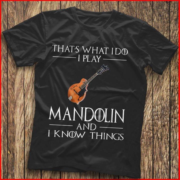 That's What I Do I Play Mandolin And I Know Things Shirt
