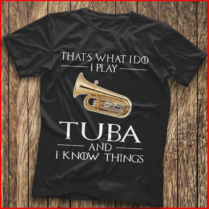 That's What I Do I Play Tuba And I Know Things Shirt