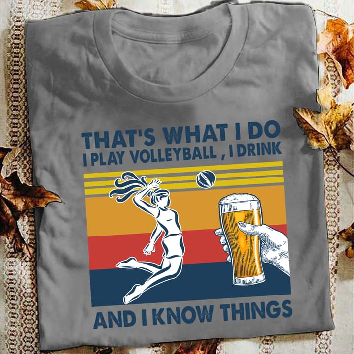 That's What I Do I Play Volleyball I Drink And I Know Things Volleyball Player And Beer Vintage Shirt