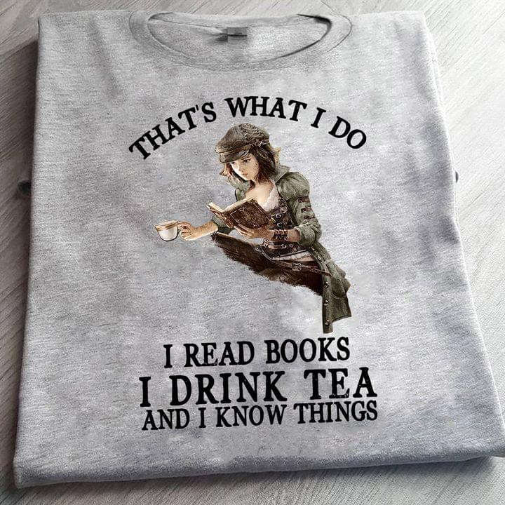 That's What I Do I Read Books I Drink Tea And I Know Things Young Lady Girl Knowledge Shirt