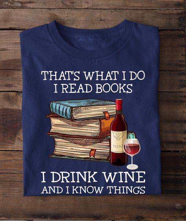 That's What I Do I Read Books I Drink Wine And I Know Things Book Red Wine Shirt