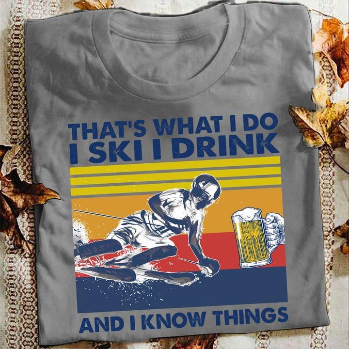That's What I Do I Ski I Drink And I Know Things The Skier And Beer Vintage Shirt
