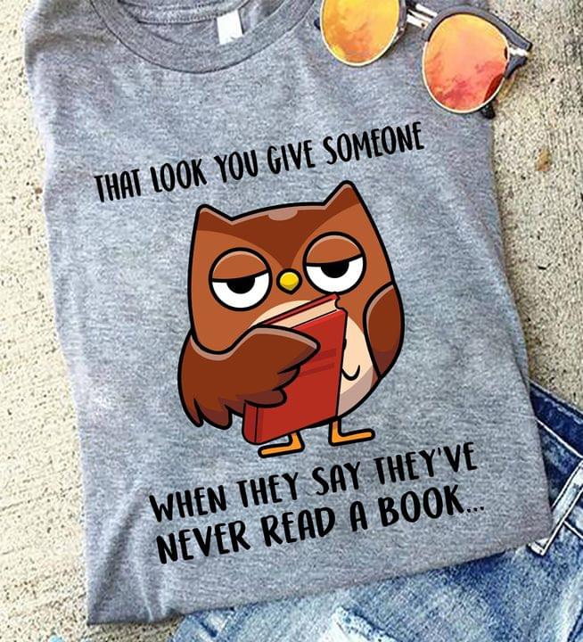 That Look You Give Someone When They Say They've Never Read A Book Cartoon Owl Holding Book Shirt