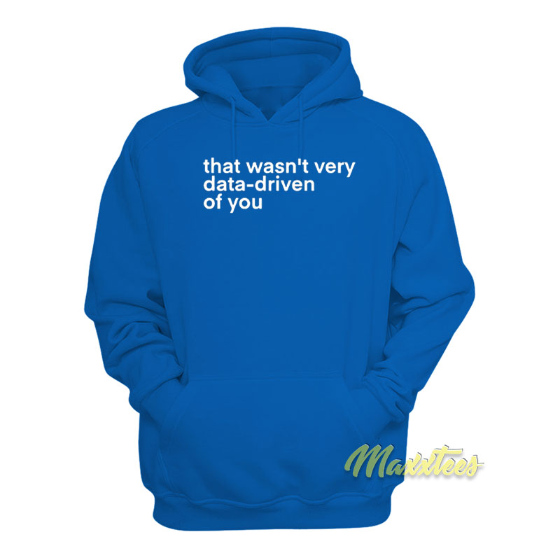 That Wasn't Very Data Driven Of You Hoodie