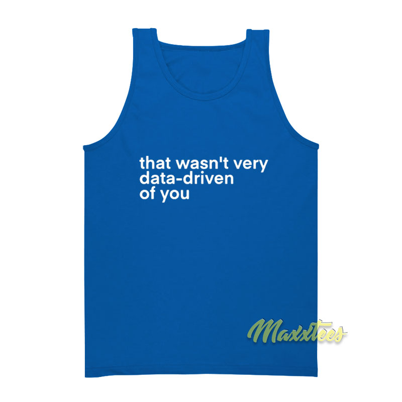 That Wasn't Very Data Driven Of You Tank Top