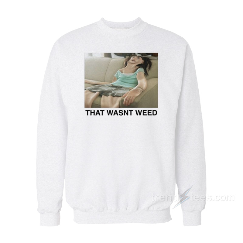 That Wasn't Weed Sweatshirt
