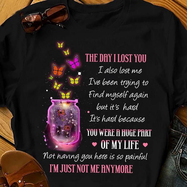 The Day I Lost You I Also Lost Me You Were A Huge Part Of My Life I'm Just Not Me Anymore Butterflies Shirt