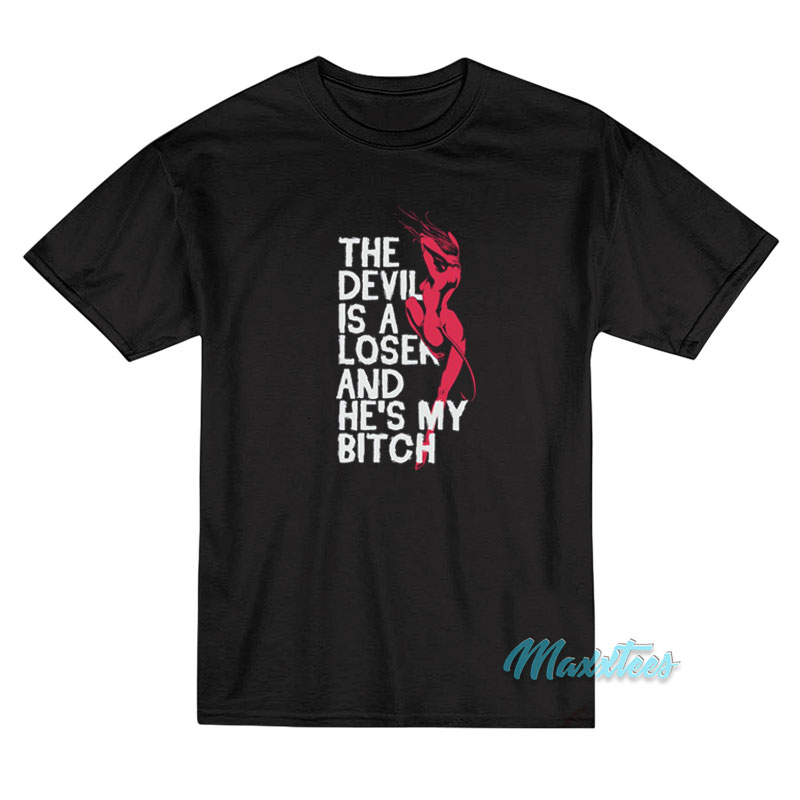 The Devil Is A Loser And He's My Bitch T-shirt