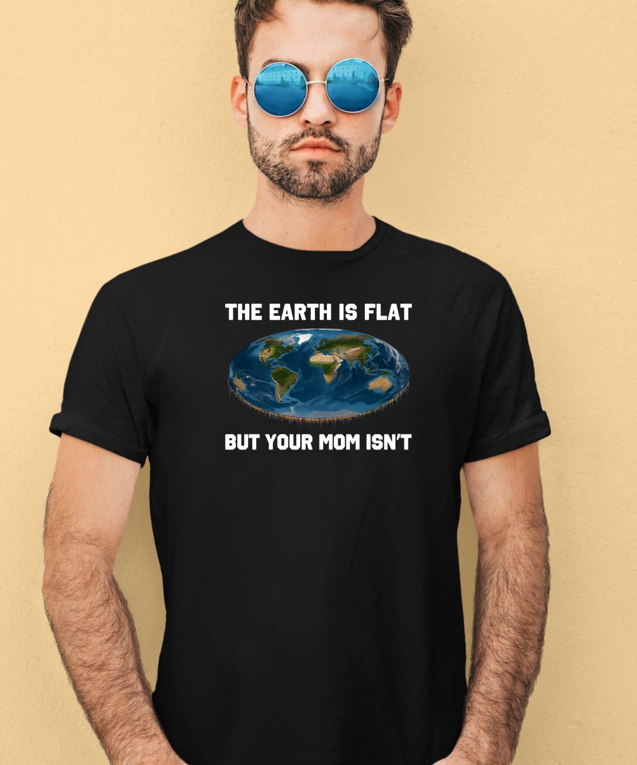 The Earth Is Flat But Your Mom Isn’t Shirt