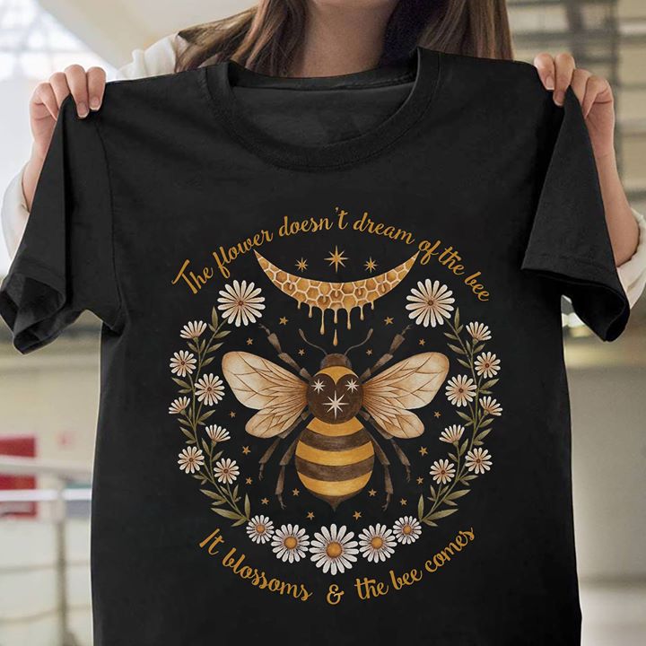 The Flower Doesn't Dream Of The Bee Shirt