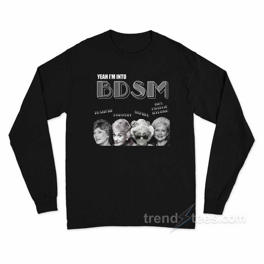 The Golden Girls Yeah I'm Into Long Sleeve Shirt