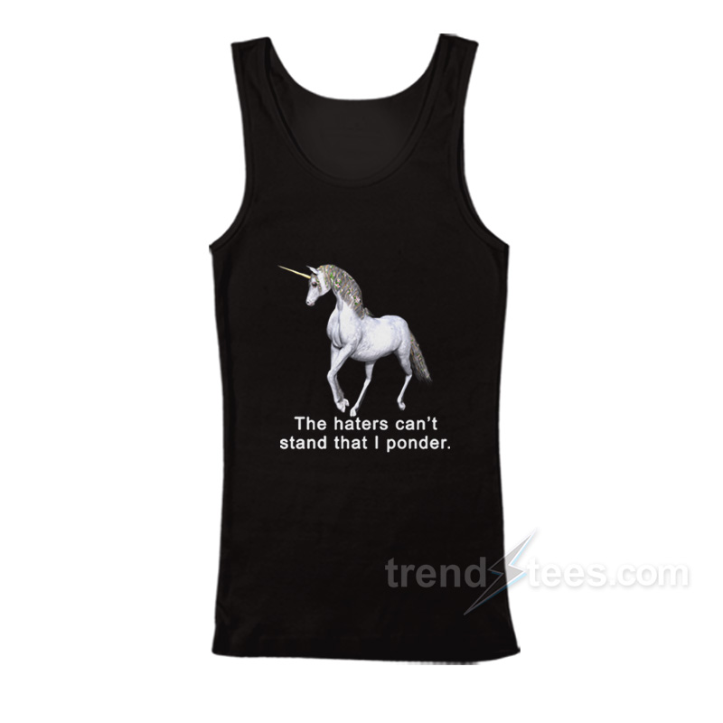 The Haters Can't Stand That I Ponder Unicorn Tank Top