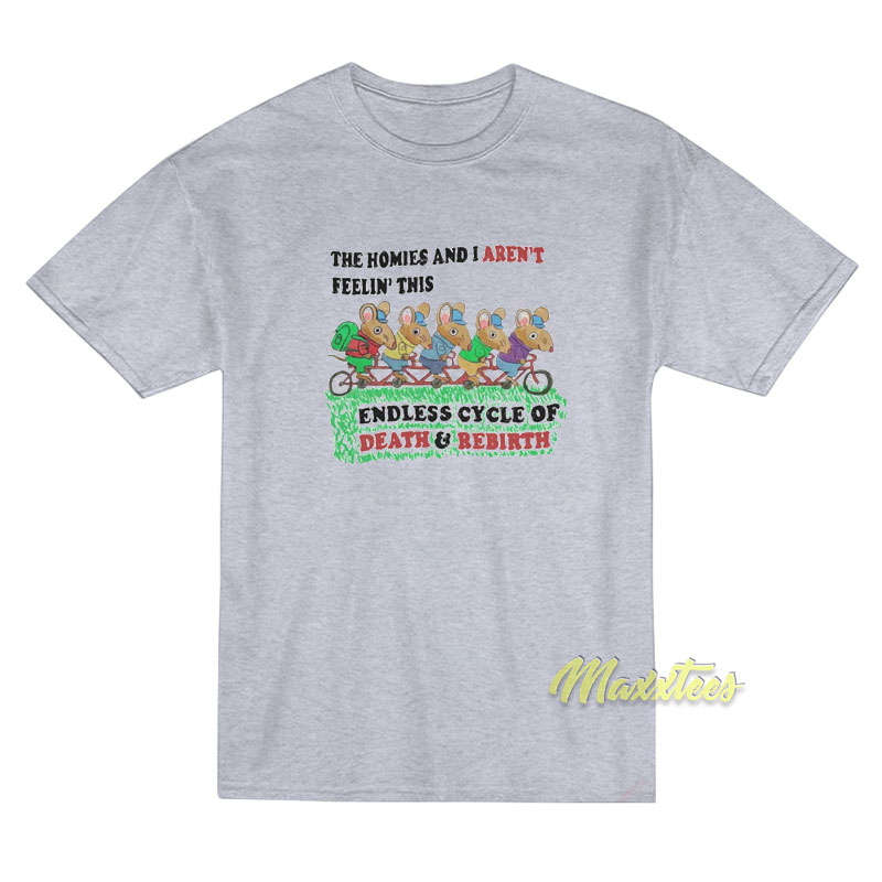 The Homies And I Aren't Feelin This Endless Cycle T-shirt