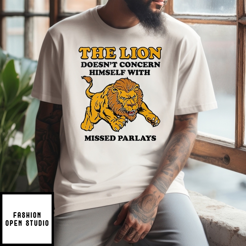 The Lion Doesn’t Concern Himself With Missed Parlays T-shirt