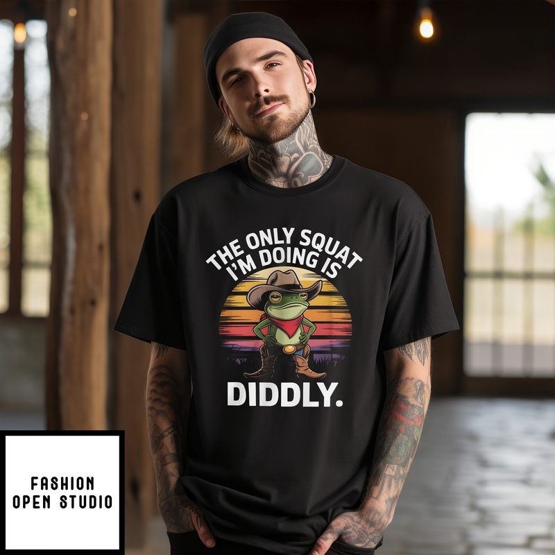 The Only Squat I’m Doing Is Diddly T-shirt