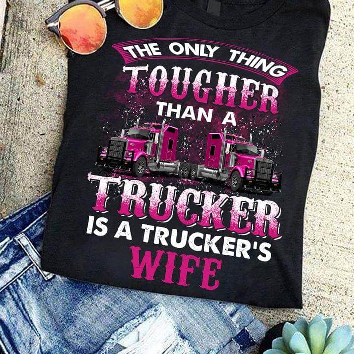 The Only Thing Tougher Than A Trucker Is A Trucker's Wife Pink Trucks Shirt