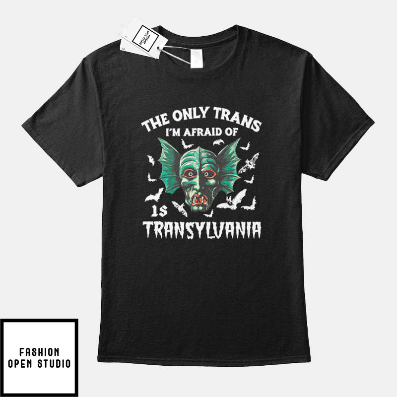 The Only Trans I’m Afraid Of Is Transylvania T-shirt