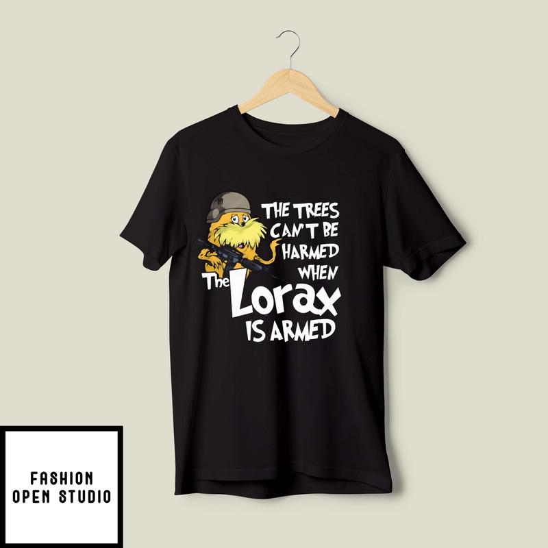 The Trees Can’t Be Harmed When The Lorax Is Armed T-shirt