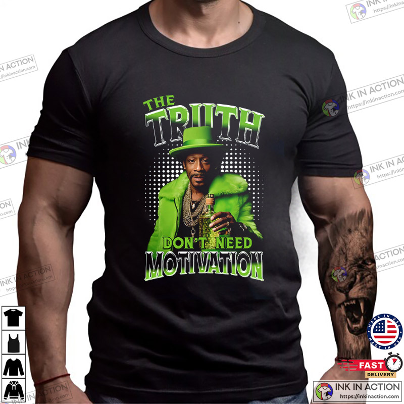 The Truth Don’t Need Motivation Katt Williams Quote T-shirt