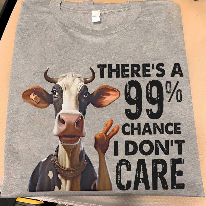 There's A 99 Percent Chance I Don't Care, Funny Cow Shirt