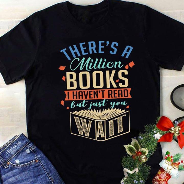 There's A Million Books I Haven't Read But Just You Shirt