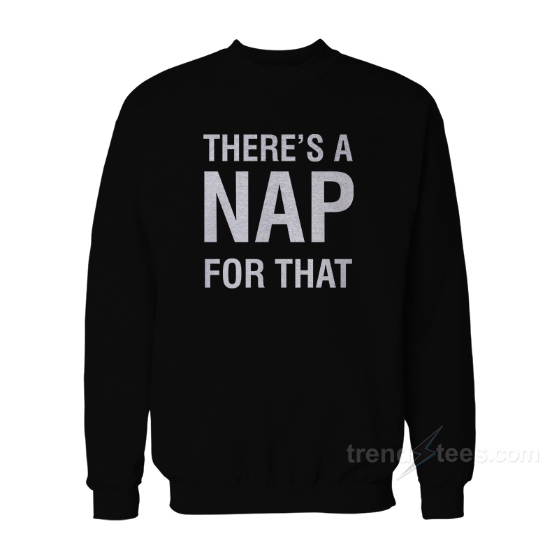 There's A Nap For That Sweatshirt