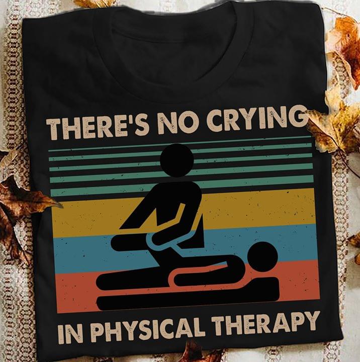 There's No Crying In Physical Therapy Shirt