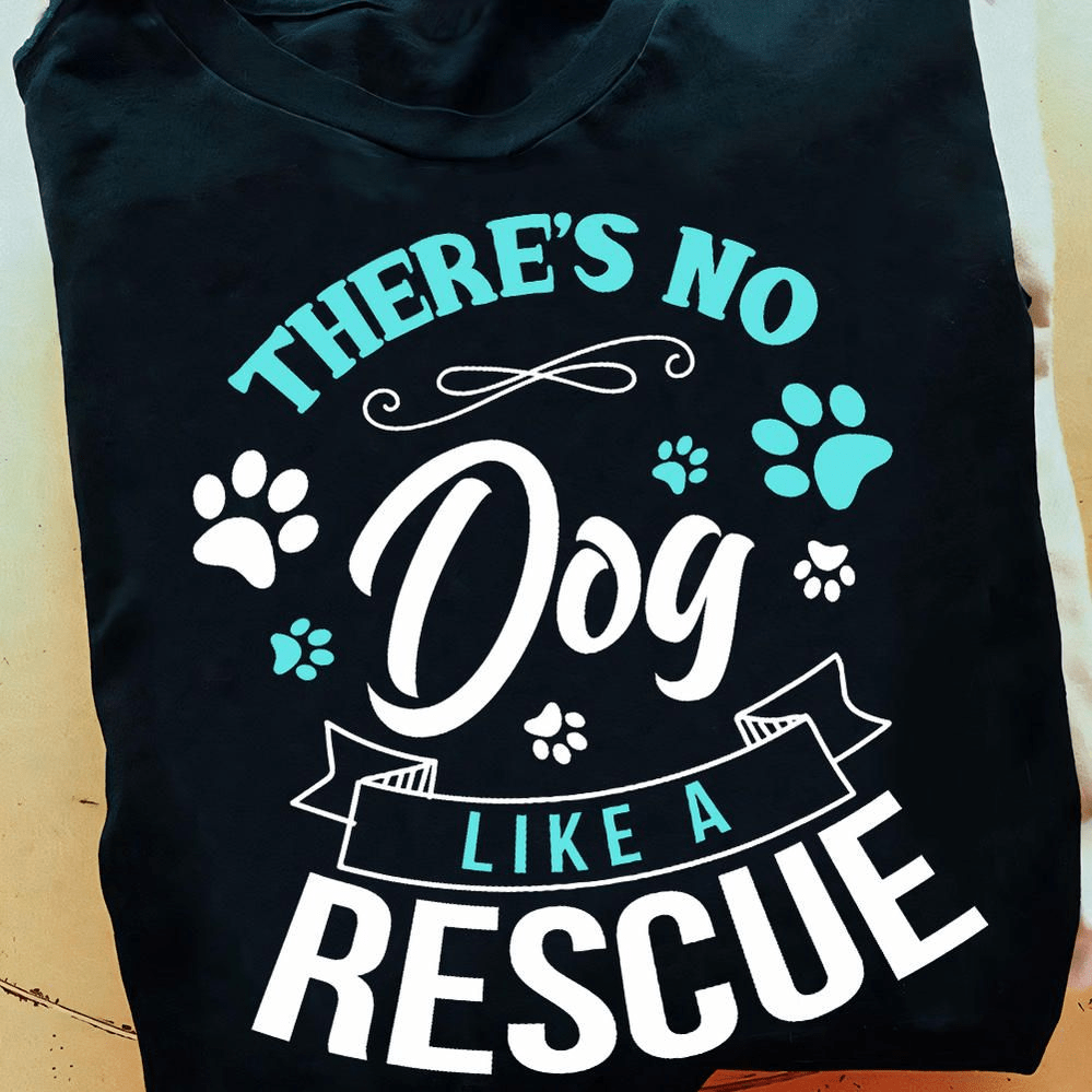 There's No Like A Rescue, Dog Lover T-shirt