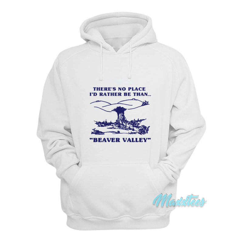 There's No Place I'd Rather Be Than Beaver Valley Hoodie