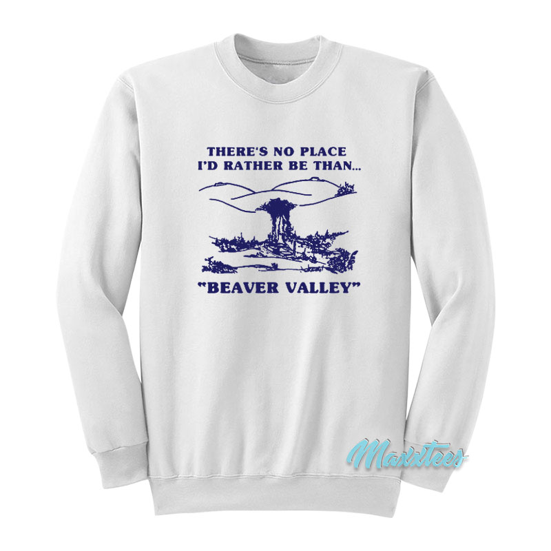 There's No Place I'd Rather Be Than Beaver Valley Sweatshirt
