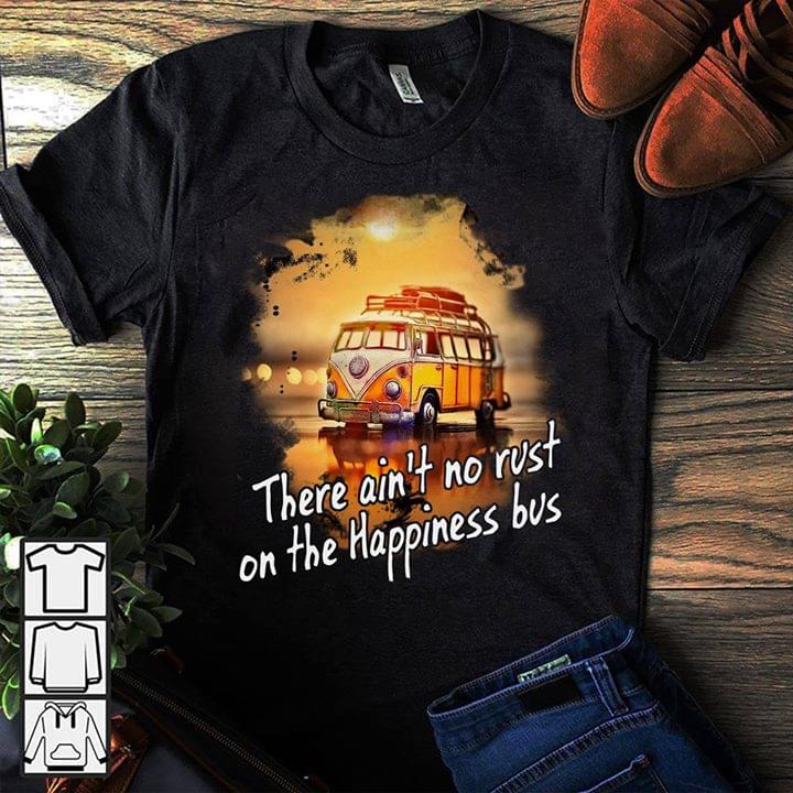 There Ain't No Rust On The Happiness Bus Shirt
