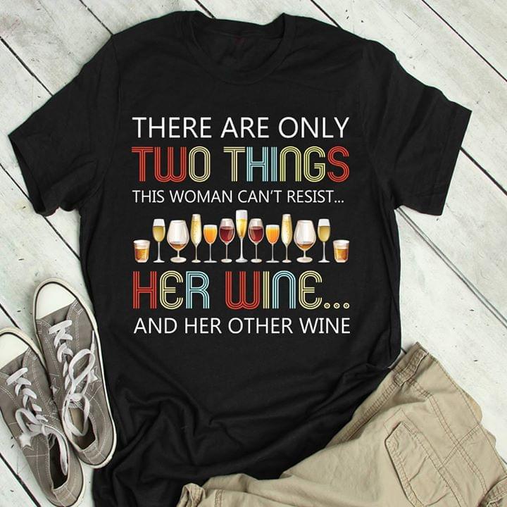 There Are Only Two Things This Woman Can't Resist Her Wine And Her Other Wine Shirt