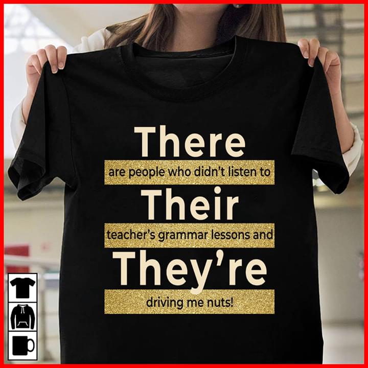 There Are People Who Didn't Listen To Their Teacher's Grammar Shirt