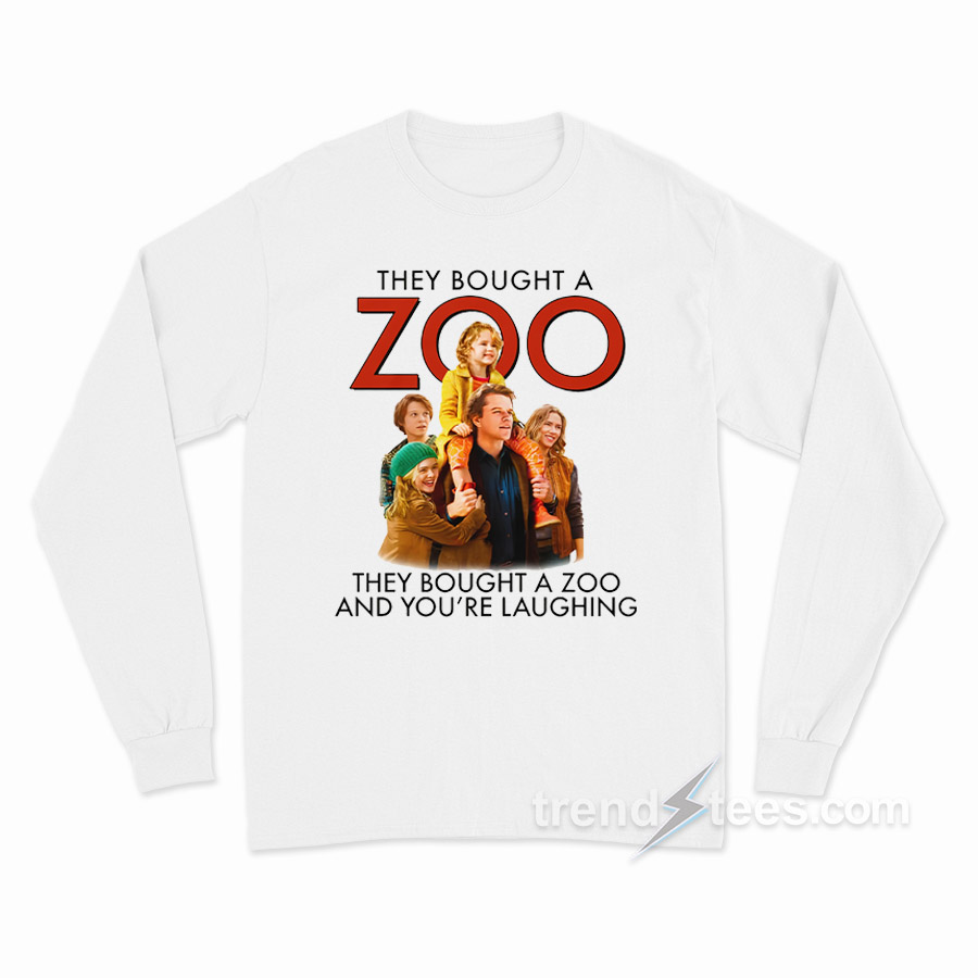 They Bought A Zoo And You're Laughing Long Sleeve Shirt