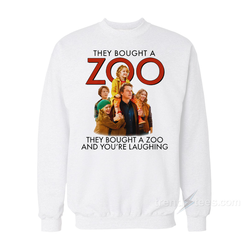 They Bought A Zoo And You're Laughing Sweatshirt