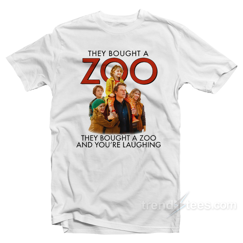 They Bought A Zoo And You're Laughing T-shirt
